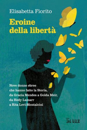 EROINE DELLA LIBERTÀ. NOVE DONNE EBREE C