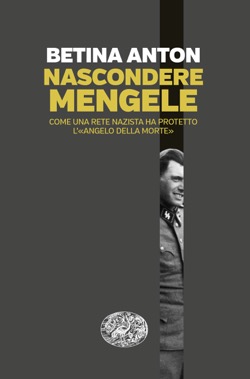 NASCONDERE MENGELE COME UNA RETE NAZISTA HA PROTETTO "L'ANGELO DELLA